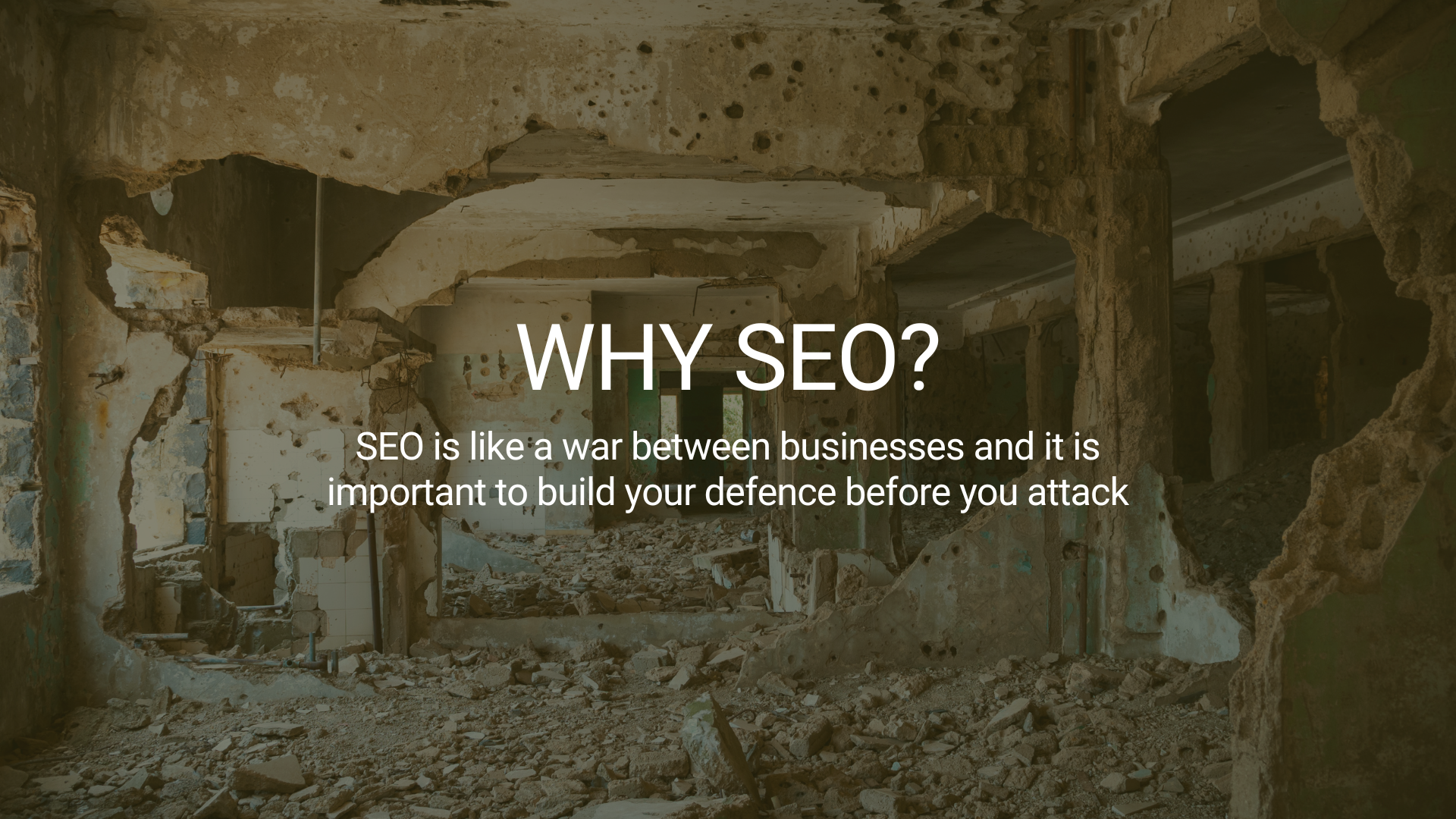 WHY SEO? SEO is a war between businesses and it is important to build defence before attacking, an image of a torn building